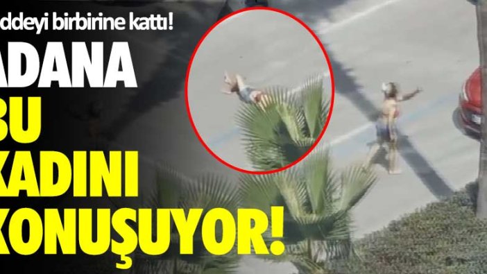 Adana bu kadını konuşuyor! Caddeyi birbirine kattı