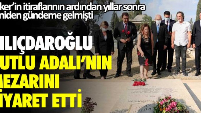 CHP lideri Kemal Kılıçdaroğlu, Kutlu Adalı’nın mezarını ziyaret etti
