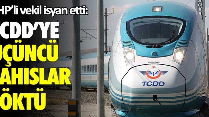 CHP'li Atilla Sertel isyan etti: TCDD'YE üçüncü şahıslar çöktü!