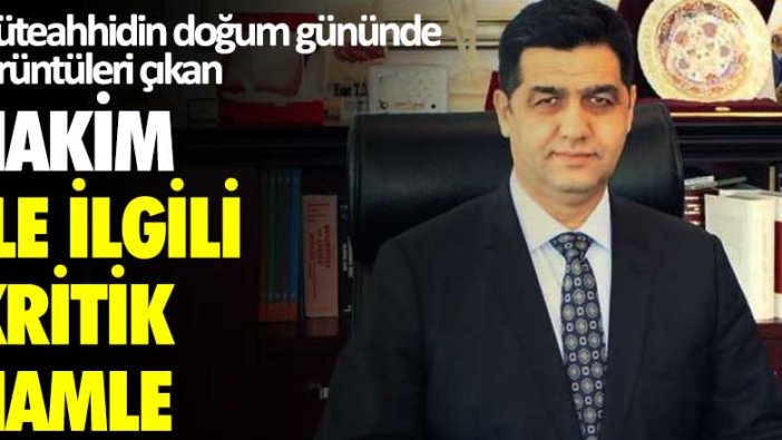 Müteahhidin doğum gününde görüntüleri çıkan hakim Esat Toklu'yla ilgili kritik hamle