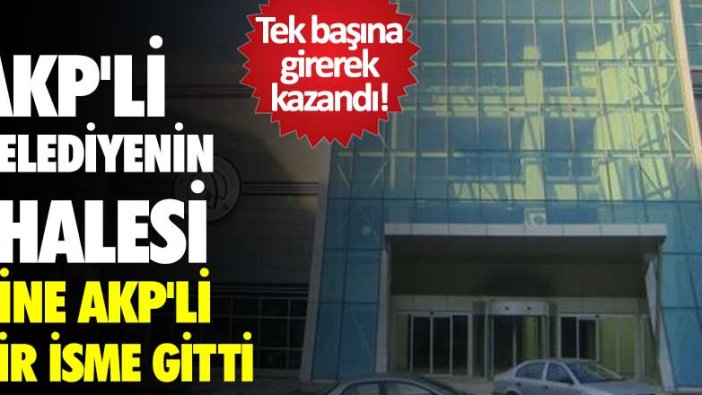 AKP'li belediyenin ihalesi yine AKP'li isme gitti! Tek başına girerek kazandı