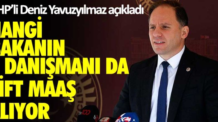 CHP’li Deniz Yavuzyılmaz açıkladı! Hangi bakanın 3 danışmanı da çift maaş alıyor