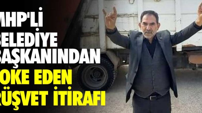 MHP'li belediye başkanından şoke eden rüşvet itirafı
