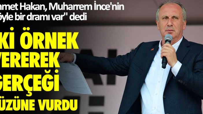 Ahmet Hakan, Muharrem İnce'nin  "şöyle bir dramı var" dedi! İki örnek vererek gerçeği yüzüne vurdu