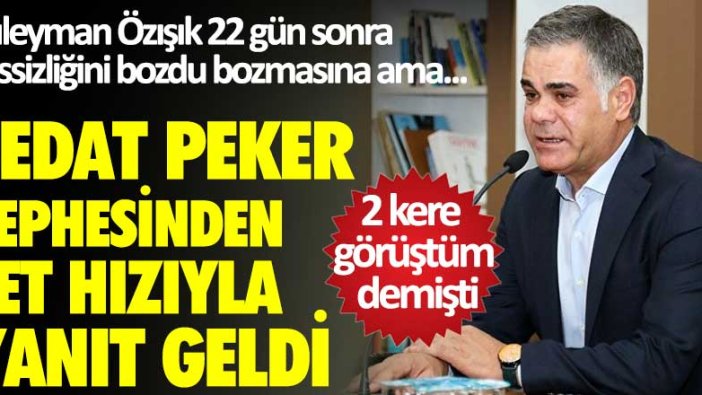 Süleyman Özışık 22 gün sonra  sessizliğini bozdu bozmasına ama... Sedat Peker cephesinden jet hızıyla yanıt geldi