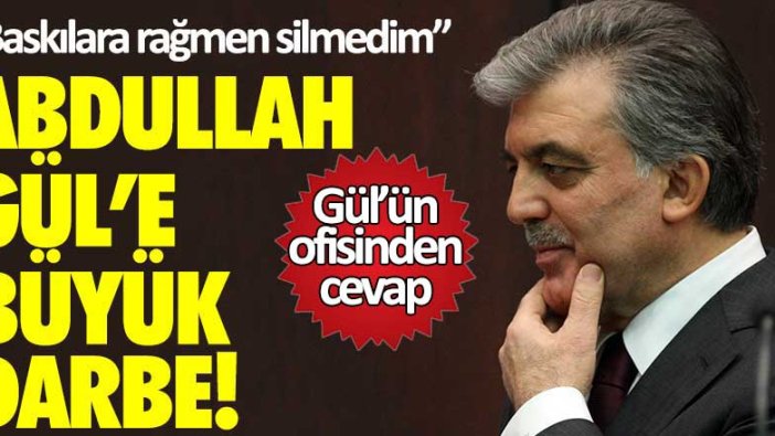 Abdullah Gül'e büyük darbe! Baskılara rağmen silmedim...