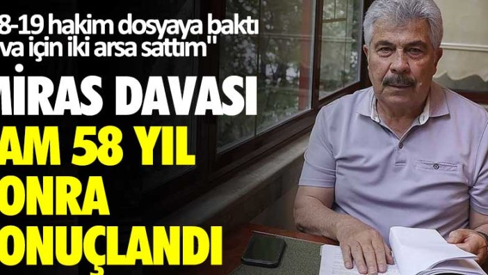 Miras davası tam 58 yıl sonra sonuçlandı