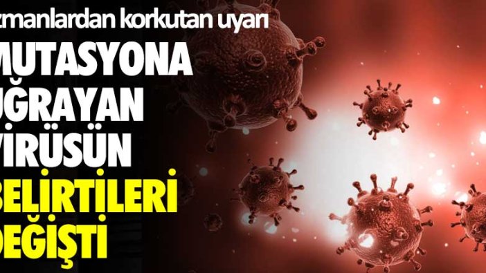 Uzmanlardan korkutan uyarı! Mutasyona uğrayan virüsün semptomları değişti