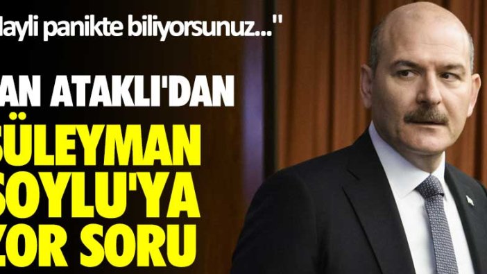 "Hayli panikte biliyorsunuz..."  Can Ataklı'dan Süleyman Soylu'ya zor soru
