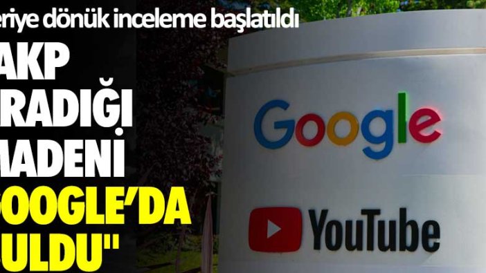 Geriye dönük inceleme başlatıldı! AKP aradığı madeni Google’da buldu