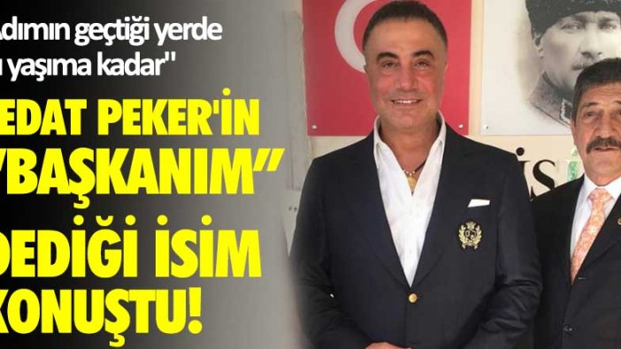 Sedat Peker’in “başkanım” dediği isim konuştu: "Adımın geçtiği yerde bu yaşıma kadar"