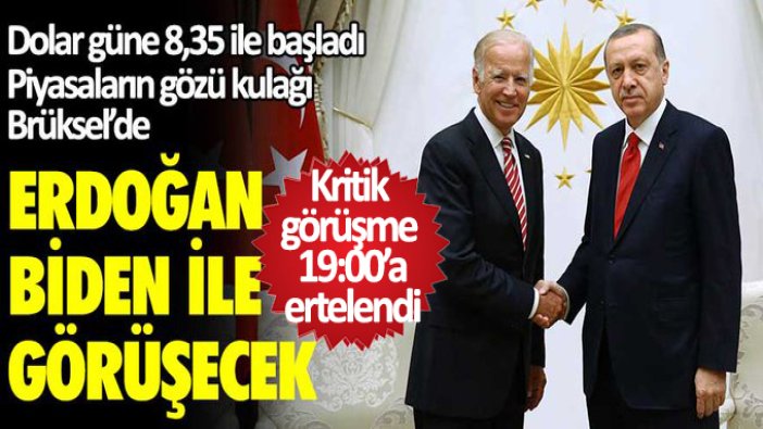Erdoğan ABD Başkanı Joe Biden ile görüşecek! Dolar güne 8,35 ile başladı piyasaların gözü Brüksel'de