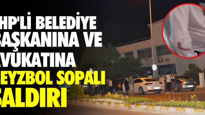 CHP'li belediye başkanına ve avukatına beyzbol sopalı saldırı