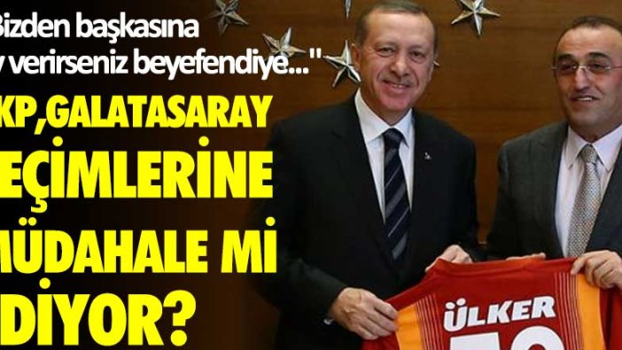 AKP, Galatasaray seçimlerine müdahale mi ediyor? "Bizden başkasına oy verirseniz beyefendiye..."