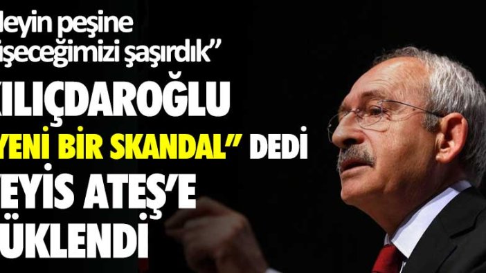 Kemal Kılıçdaroğlu yeni bir skandal dedi ve Veyis Ateş'e yüklendi
