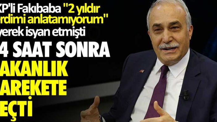 AKP'li Fakıbaba, 2 yıldır derdimi anlatamıyorum diyerek isyan etmişti... 24 saat sonra Bakanlık harekete geçti