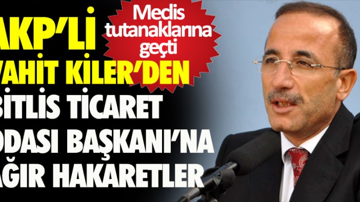 AKP'li Kiler'den TBMM'de Ticaret Odası Başkanı'na ağır hakaretler