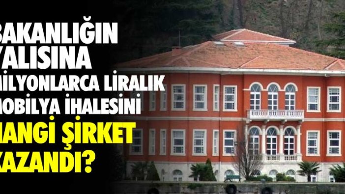 Bakanlığın yalısına milyonlarca liralık mobilya ihalesini hangi şirket kazandı?