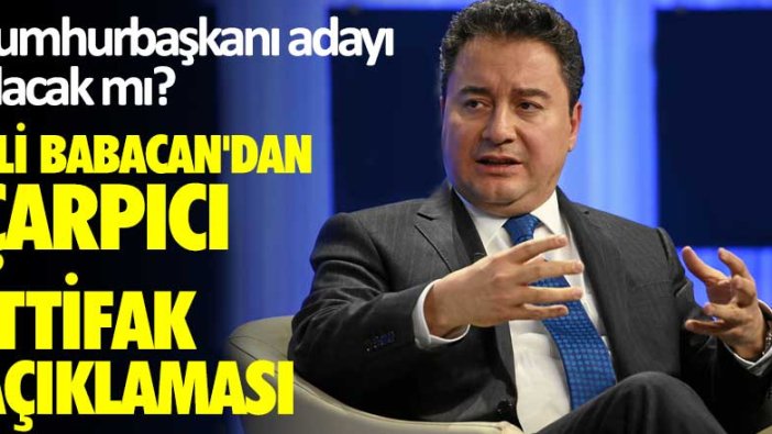 Ali Babacan'dan çarpıcı ittifak açıklaması!