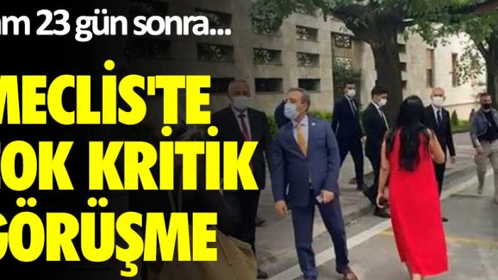 Tam 23 gün sonra... Meclis'te çok kritik görüşme