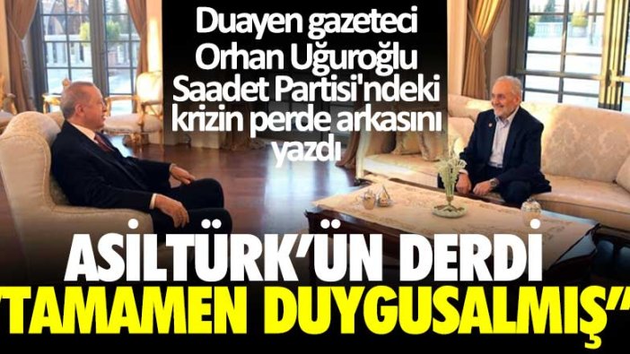 Saadet Partisi'ndeki krizin perde arkasını Orhan Uğuroğlu anlattı! Oğuzhan Asiltürk'ün derdi tamamen duygusalmış