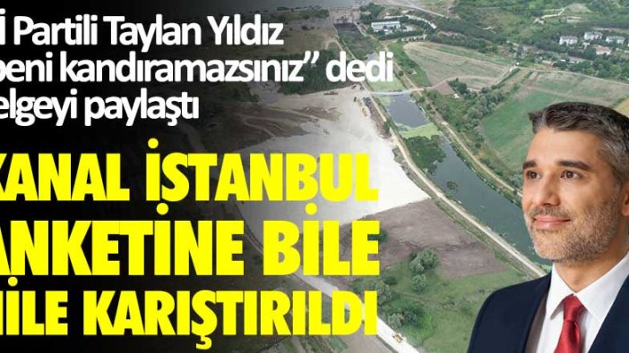 İYİ Partili Taylan Yıldız beni kandıramazsınız dedi, belgeyi paylaştı! Kanal İstanbul anketine bile hile karıştırıldı