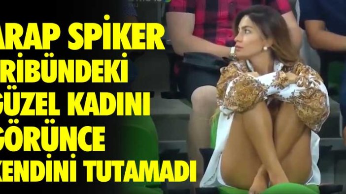 Arap Spiker tribündeki güzel kadını görünce kendini tutamadı