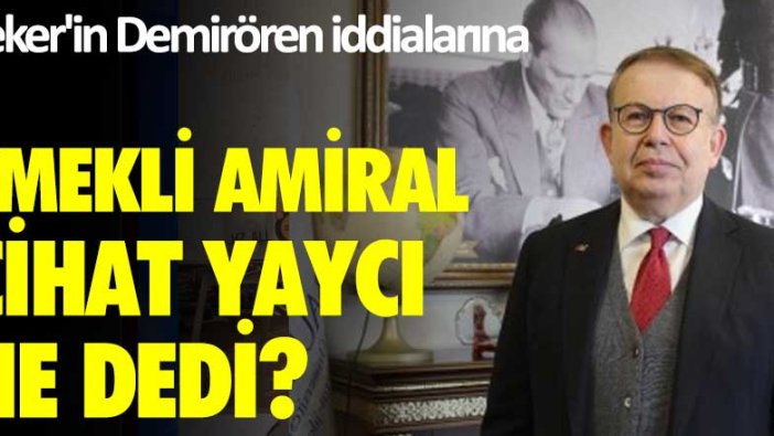 Sedat Peker'in Demirören iddialarına emekli amiral Cihat Yaycı ne dedi?