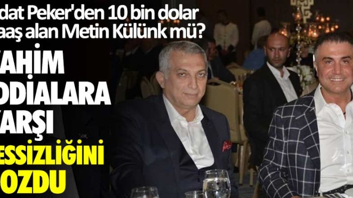 Sedat Peker'den 10 bin dolar maaş alan Metin Külünk mü? Vahim iddialara karşı sessizliğini bozdu