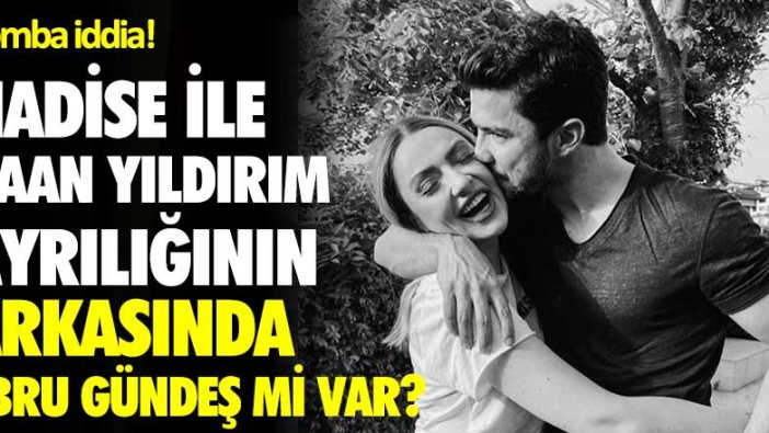 Bomba iddia! Hadise ile Kaan Yıldırım ayrılığının arkasında Ebru Gündeş mi var