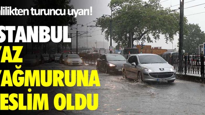 İstanbul yaz yağmuruna teslim oldu! Valilikten uyarı geldi