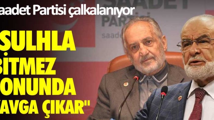 Saadet Partisi çalkalanıyor!  "Sulhla bitmez sonunda kavga çıkar"