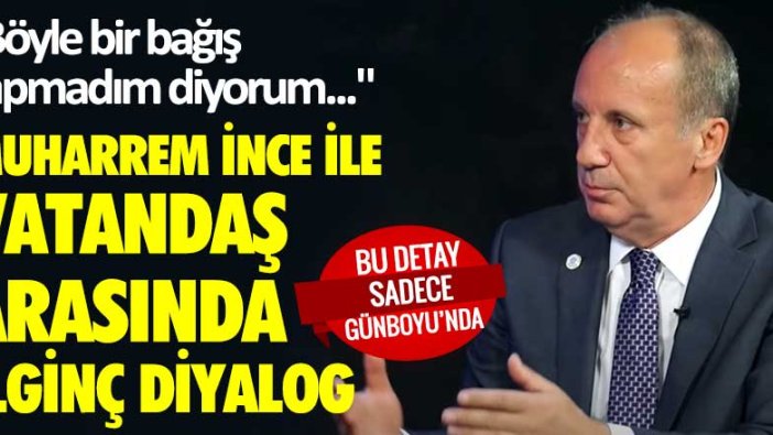 "Böyle bir bağış yapmadım diyorum..." Muharrem İnce ile vatandaş arasında ilginç diyalog