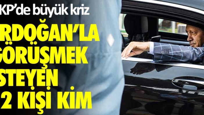 AKP'de büyük kriz! Erdoğan'la görüşmek isteyen 12 kişi kim?