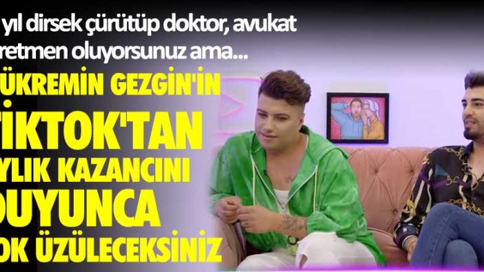 Mükremin Gezgin'in Tiktok'tan aylık kazancını duyunca çok üzüleceksiniz