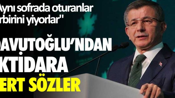 Ahmet Davutoğlu'ndan iktidara sert sözler: Aynı sofrada oturanlar birbirini yiyorlar