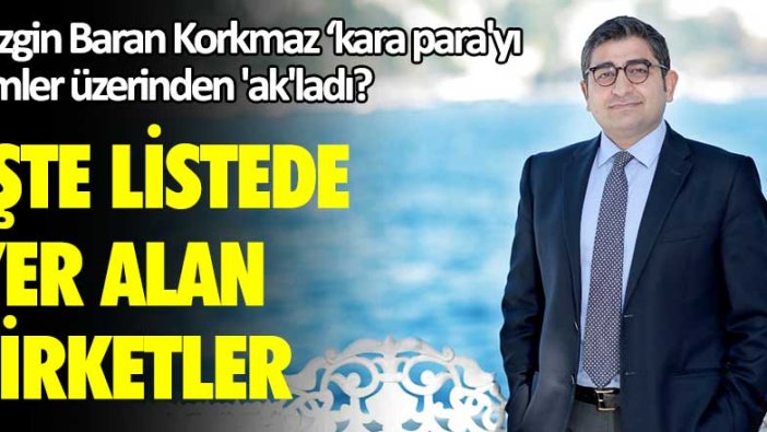 Sezgin Baran Korkmaz 'kara para'yı kimler üzerinden 'ak'ladı? İşte listede yer alan şirketler