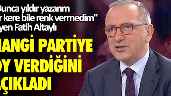 "Bunca yıldır yazarım bir kere bile renk vermedim" diyen Fatih Altaylı hangi partiye oy verdiğini açıkladı