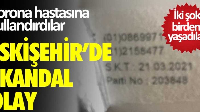 Eskişehir'de skandal olay! Korona hastasına kullandırdılar... İki şok birden yaşadılar