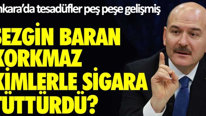 Ankara'da tesadüfler peş peşe gelişmiş! Sezgin Baran Korkmaz kimlerle sigara tüttürdü?