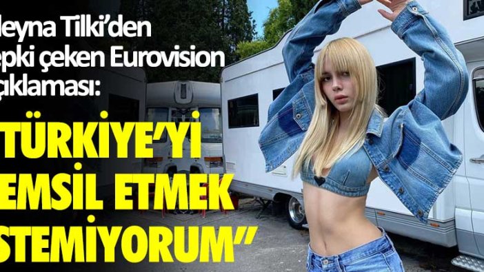 Aleyna Tilki'den tepki çeken Eurovision açıklaması: Türkiye'yi temsil etmek istemiyorum