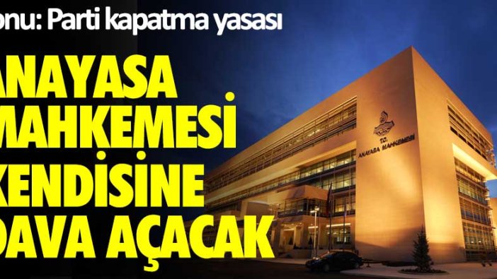 Konu: Parti kapatma yasası! Anayasa Mahkemesi kendisine dava açacak