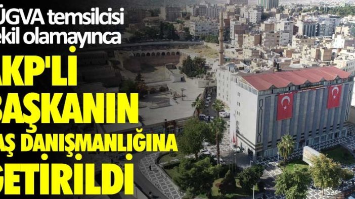 TÜGVA temsilcisi vekil olamayınca AKP'li başkanın baş danışmanlığına getirildi