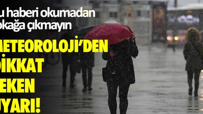 Meteoroloji'den dikkat çeken uyarı! Bu haberi okumadan sokağa çıkmayın