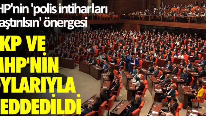 CHP'nin 'polis intiharları araştırılsın' önergesi AKP ve MHP'nin oylarıyla reddedildi