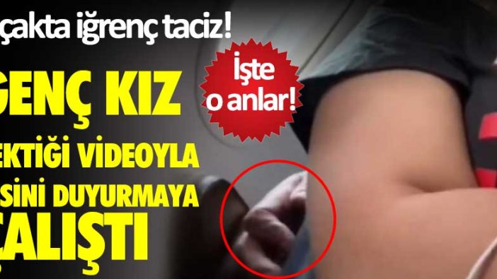 Uçakta iğrenç taciz!  Genç kız çektiği videoyla sesini duyurmaya çalıştı