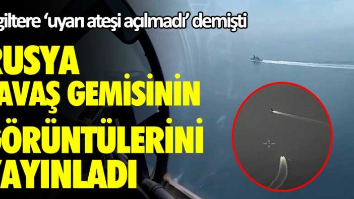 İngiltere uyarı ateşi açılmadı demişti! Rusya savaş gemisinin görüntülerini yayınladı