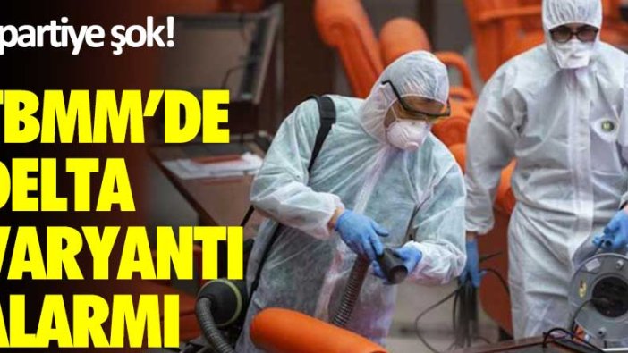 TBMM'de Delta varyantı alarmı... 2 partiye şok!