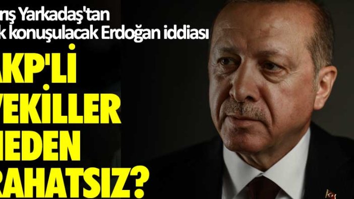 Barış Yarkadaş'tan çok konuşulacak Erdoğan iddiası: AKP'li vekiller neden rahatsız?