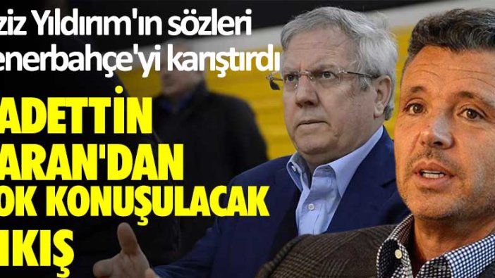 Aziz Yıldırım'ın sözleri Fenerbahçe'yi karıştırdı! Sadettin Saran'dan çok konuşulacak çıkış